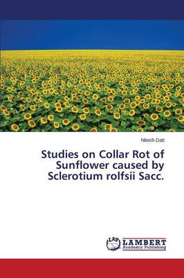 Studies on Collar Rot of Sunflower Caused by Sclerotium Rolfsii Sacc. (Paperback)