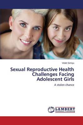 Sexual Reproductive Health Challenges Facing Adolescent Girls (Paperback)