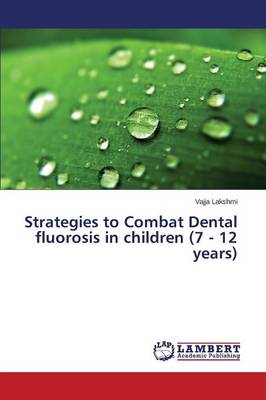 Strategies to Combat Dental Fluorosis in Children (7 - 12 Years) (Paperback)