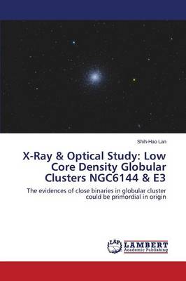X-Ray & Optical Study: Low Core Density Globular Clusters Ngc6144 & E3 (Paperback)