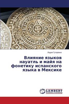 Vliyanie Yazykov Nauatl' I Mayya Na Fonetiku Ispanskogo Yazyka V Meksike (Paperback)