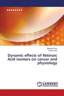 Dynamic Effects of Retinoic Acid Isomers on Cancer and Physiology (Paperback)