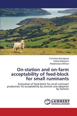 On-Station and On-Farm Acceptability of Feed-Block for Small Ruminants (Paperback)