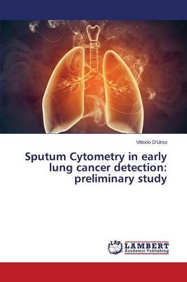 Sputum Cytometry in Early Lung Cancer Detection: Preliminary Study (Paperback)