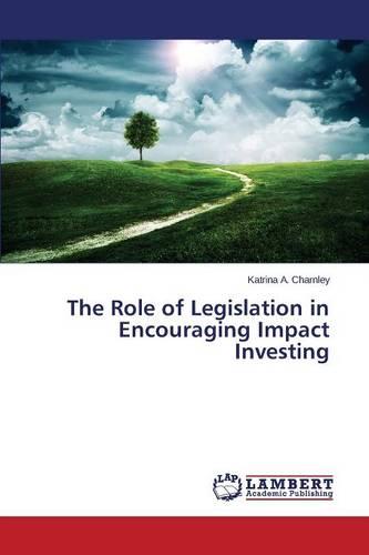 The Role of Legislation in Encouraging Impact Investing (Paperback)