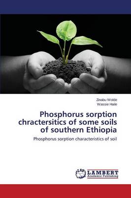Phosphorus Sorption Chractersitics of Some Soils of Southern Ethiopia (Paperback)