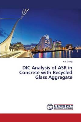 DIC Analysis of ASR in Concrete with Recycled Glass Aggregate (Paperback)