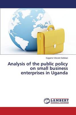Analysis of the Public Policy on Small Business Enterprises in Uganda (Paperback)