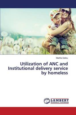 Utilization of ANC and Institutional Delivery Service by Homeless (Paperback)
