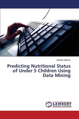 Predicting Nutritional Status of Under 5 Children Using Data Mining (Paperback)
