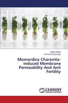 Momordica Charantia-Induced Membrane Permeability and Anti Fertility (Paperback)
