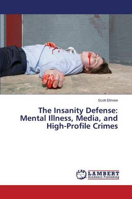The Insanity Defense: Mental Illness, Media, and High-Profile Crimes (Paperback)