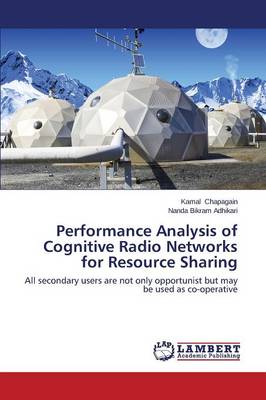 Performance Analysis of Cognitive Radio Networks for Resource Sharing (Paperback)