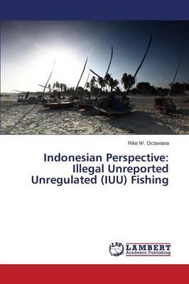 Indonesian Perspective: Illegal Unreported Unregulated (Iuu) Fishing (Paperback)