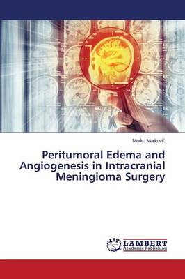 Peritumoral Edema and Angiogenesis in Intracranial Meningioma Surgery (Paperback)