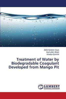 Treatment of Water by Biodegradable Coagulant Developed from Mango Pit (Paperback)