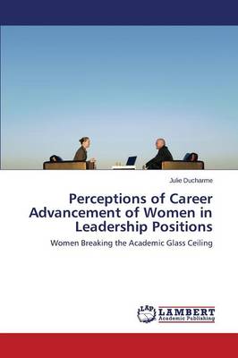 Perceptions of Career Advancement of Women in Leadership Positions (Paperback)