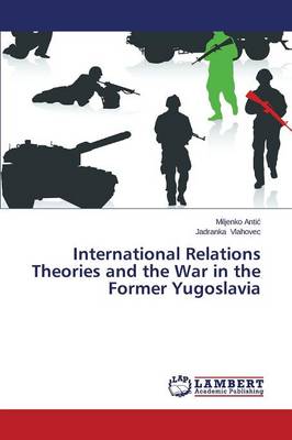 International Relations Theories and the War in the Former Yugoslavia (Paperback)