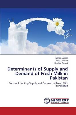 Determinants of Supply and Demand of Fresh Milk in Pakistan (Paperback)