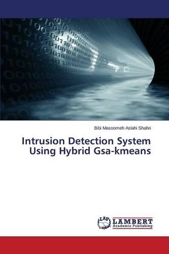Intrusion Detection System Using Hybrid Gsa-Kmeans (Paperback)