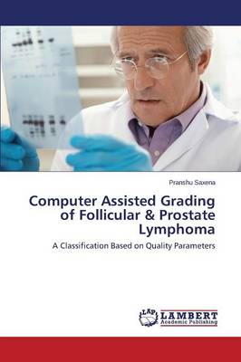 Computer Assisted Grading of Follicular & Prostate Lymphoma (Paperback)