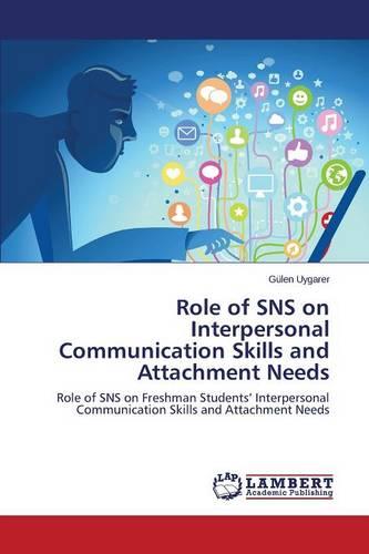 Role of Sns on Interpersonal Communication Skills and Attachment Needs (Paperback)