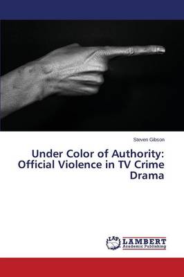 Under Color of Authority: Official Violence in TV Crime Drama (Paperback)