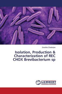 Isolation, Production & Characterization of Rec Chox Brevibacterium Sp (Paperback)