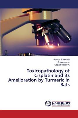 Toxicopathology of Cisplatin and Its Amelioration by Turmeric in Rats (Paperback)