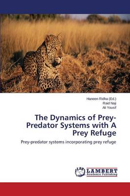 The Dynamics of Prey-Predator Systems with a Prey Refuge (Paperback)