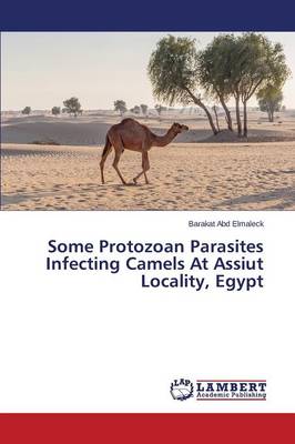 Some Protozoan Parasites Infecting Camels at Assiut Locality, Egypt (Paperback)