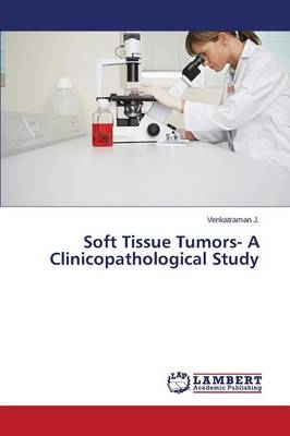Soft Tissue Tumors- A Clinicopathological Study (Paperback)