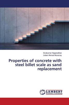 Properties of Concrete with Steel Billet Scale as Sand Replacement (Paperback)