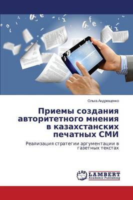 Priemy Sozdaniya Avtoritetnogo Mneniya V Kazakhstanskikh Pechatnykh SMI (Paperback)