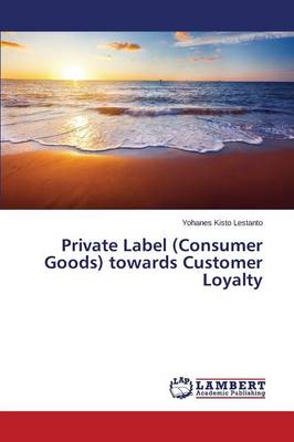 Private Label (Consumer Goods) Towards Customer Loyalty (Paperback)