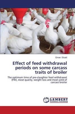 Effect of Feed Withdrawal Periods on Some Carcass Traits of Broiler (Paperback)