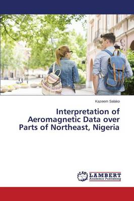 Interpretation of Aeromagnetic Data Over Parts of Northeast, Nigeria (Paperback)
