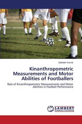 Kinanthropometric Measurements and Motor Abilities of Footballers (Paperback)