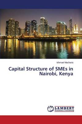 Capital Structure of Smes in Nairobi, Kenya (Paperback)