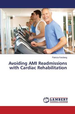 Avoiding Ami Readmissions with Cardiac Rehabilitation (Paperback)