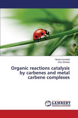 Organic Reactions Catalysis by Carbenes and Metal Carbene Complexes (Paperback)