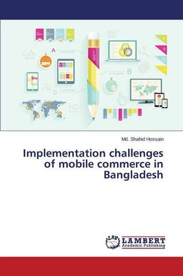 Implementation Challenges of Mobile Commerce in Bangladesh (Paperback)