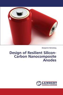 Design of Resilient Silicon-Carbon Nanocomposite Anodes (Paperback)
