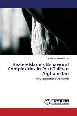 Hezb-E-Islami's Behavioral Complexities in Post-Taliban Afghanistan (Paperback)