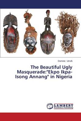 The Beautiful Ugly Masquerade: Ekpo Ikpa-Isong Annang in Nigeria (Paperback)