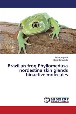 Brazilian Frog Phyllomedusa Nordestina Skin Glands Bioactive Molecules (Paperback)