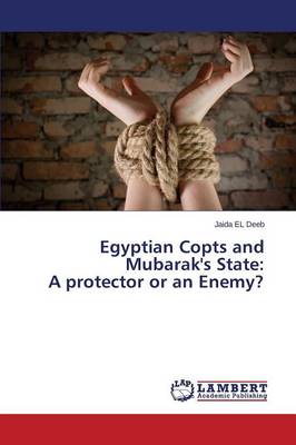 Egyptian Copts and Mubarak's State: A Protector or an Enemy? (Paperback)