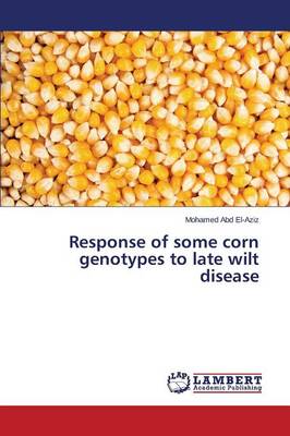 Response of Some Corn Genotypes to Late Wilt Disease (Paperback)