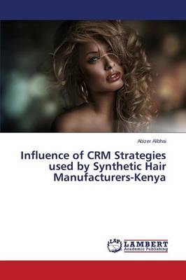 Influence of Crm Strategies Used by Synthetic Hair Manufacturers-Kenya (Paperback)