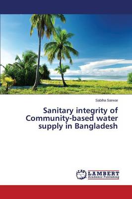 Sanitary Integrity of Community-Based Water Supply in Bangladesh (Paperback)